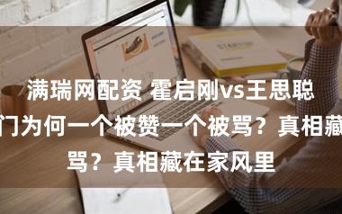 满瑞网配资 霍启刚vs王思聪：顶级豪门为何一个被赞一个被骂？真相藏在家风里