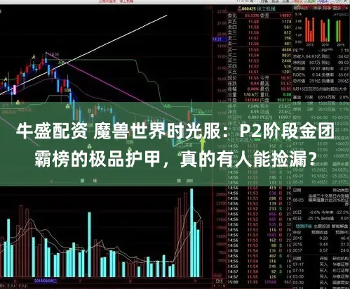 牛盛配资 魔兽世界时光服：P2阶段金团霸榜的极品护甲，真的有人能捡漏？