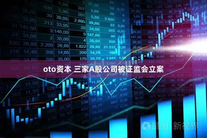 oto资本 三家A股公司被证监会立案