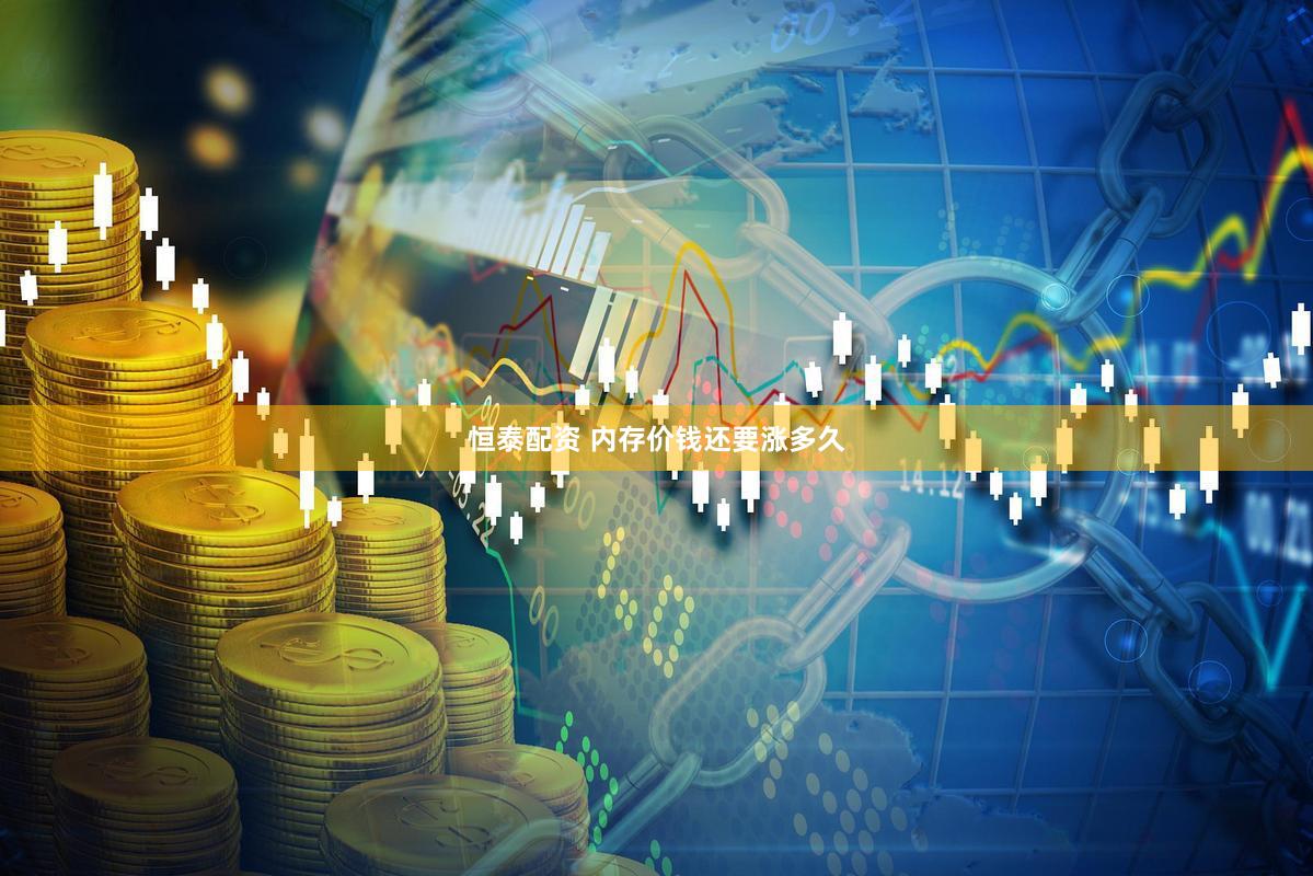 恒泰配资 内存价钱还要涨多久