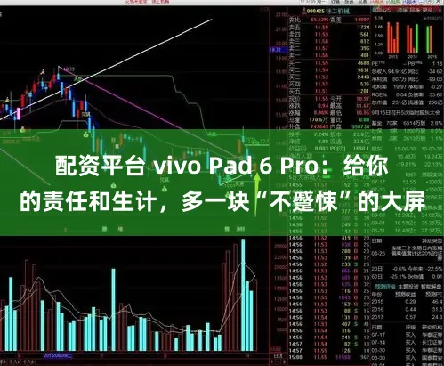 配资平台 vivo Pad 6 Pro:给你的责任和生计,多一块“不蹙悚”的大屏
