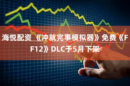 海悦配资 《冲就完事模拟器》免费《FF12》DLC于5月下架