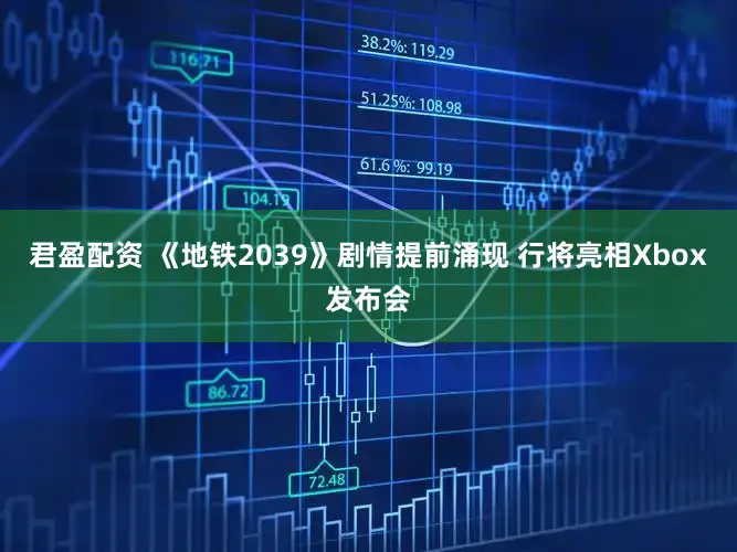 君盈配资 《地铁2039》剧情提前涌现 行将亮相Xbox发布会