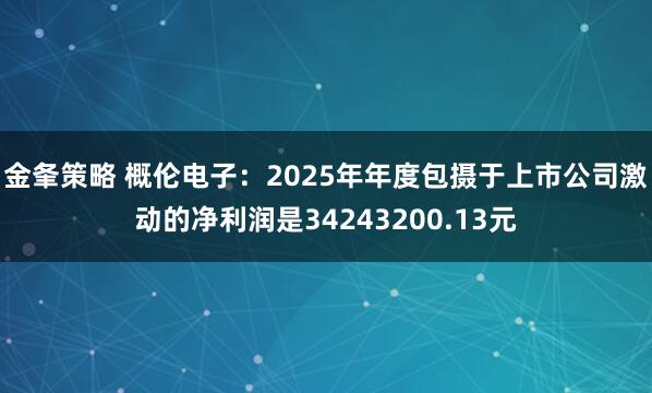 金夆策略 概伦电子：2025年年度包摄于上市公司激动的净利润是34243200.13元