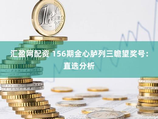 汇盈网配资 156期金心胪列三瞻望奖号:直选分析